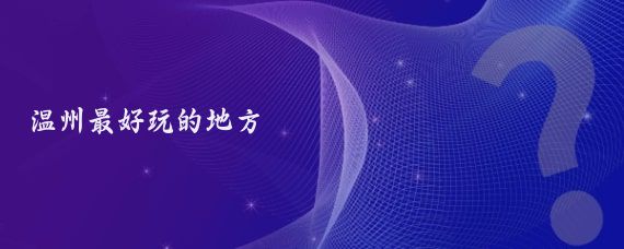 溫州最好玩的地方